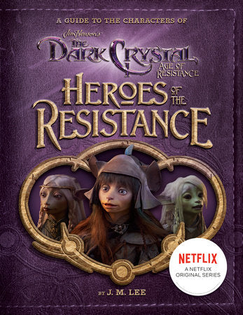 Heroes of the Resistance; A Guide to the Characters of The Dark Crystal: Age of Resistance